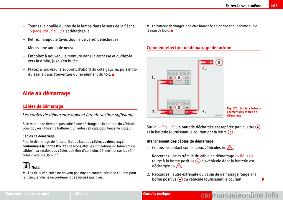 Seat Alhambra 2006  Manuel du propriétaire (in French)  Faites-le vous-même267
Pour rouler en toute sécuritéUtilisationConseils pratiquesCaractéristiques techniques
– Tournez la douille du dos de la lampe dans le sens de la flèche 
�Ÿpage 266, fig.