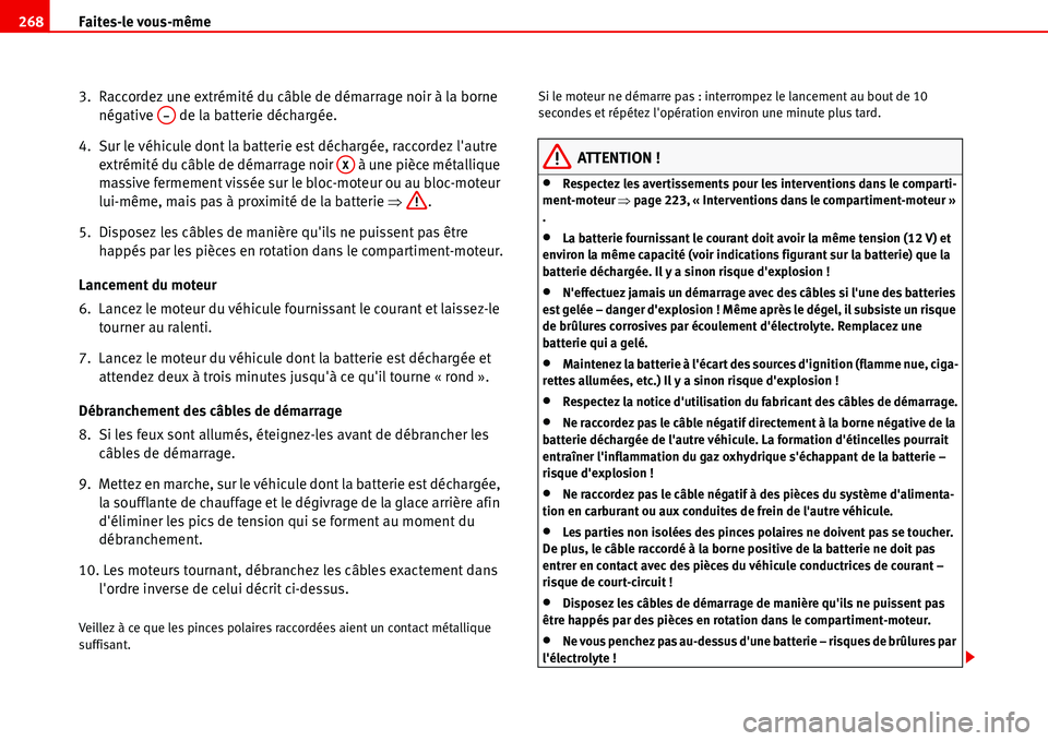 Seat Alhambra 2006  Manuel du propriétaire (in French)  Faites-le vous-même 268
3.  Raccordez une extrémité du câble de démarrage noir à la borne 
négative   de la batterie déchargée.
4.  Sur le véhicule dont la batterie est déchargée, raccorde