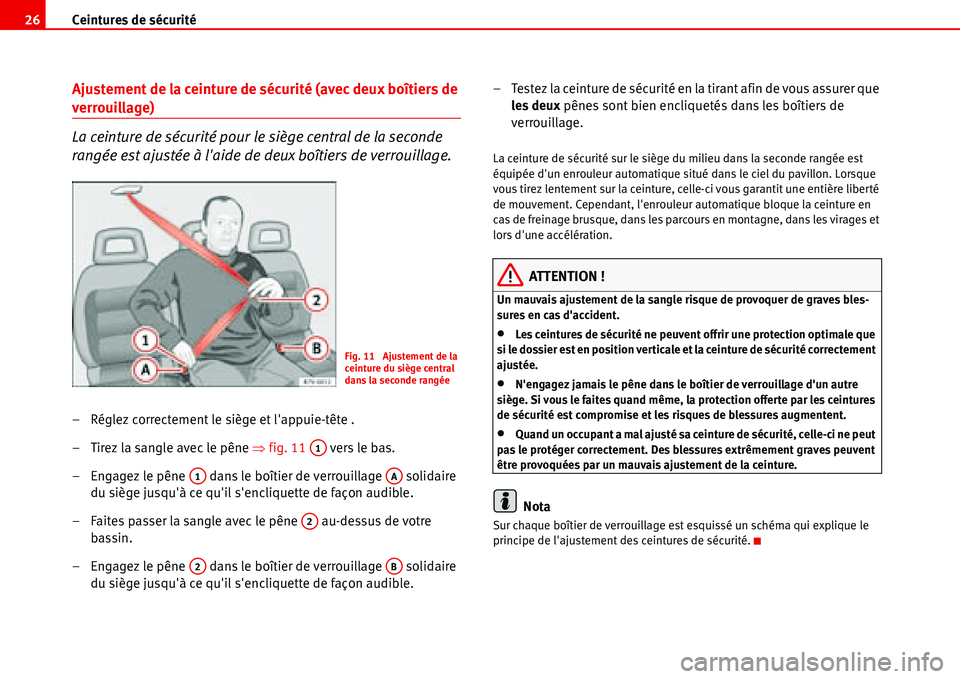Seat Alhambra 2006 Manuel du propriétaire (in French) Ceintures de sécurité 26
Ajustement de la ceinture de sécurité (avec deux boîtiers de
verrouillage)
La ceinture de sécurité pour le siège central de la seconde
rangée est ajustée à laide Seat Alhambra 2006 Manuel du propriétaire (in French) Ceintures de sécurité 26
Ajustement de la ceinture de sécurité (avec deux boîtiers de
verrouillage)
La ceinture de sécurité pour le siège central de la seconde
rangée est ajustée à laide