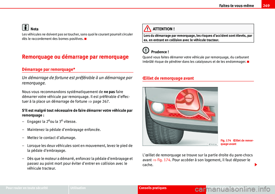 Seat Alhambra 2006  Manuel du propriétaire (in French)  Faites-le vous-même269
Pour rouler en toute sécuritéUtilisationConseils pratiquesCaractéristiques techniques
Nota
Les véhicules ne doivent pas se toucher, sans quoi le courant pourrait circuler 
