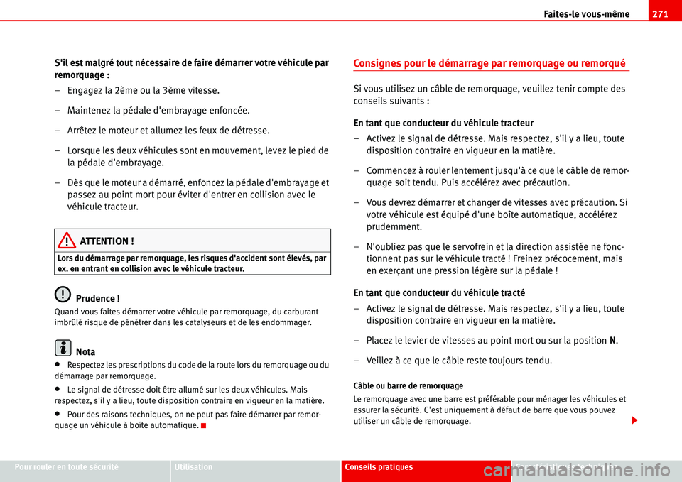 Seat Alhambra 2006  Manuel du propriétaire (in French)  Faites-le vous-même271
Pour rouler en toute sécuritéUtilisationConseils pratiquesCaractéristiques techniques
Sil est malgré tout nécessaire de faire démarrer votre véhicule par 
remorquage :
