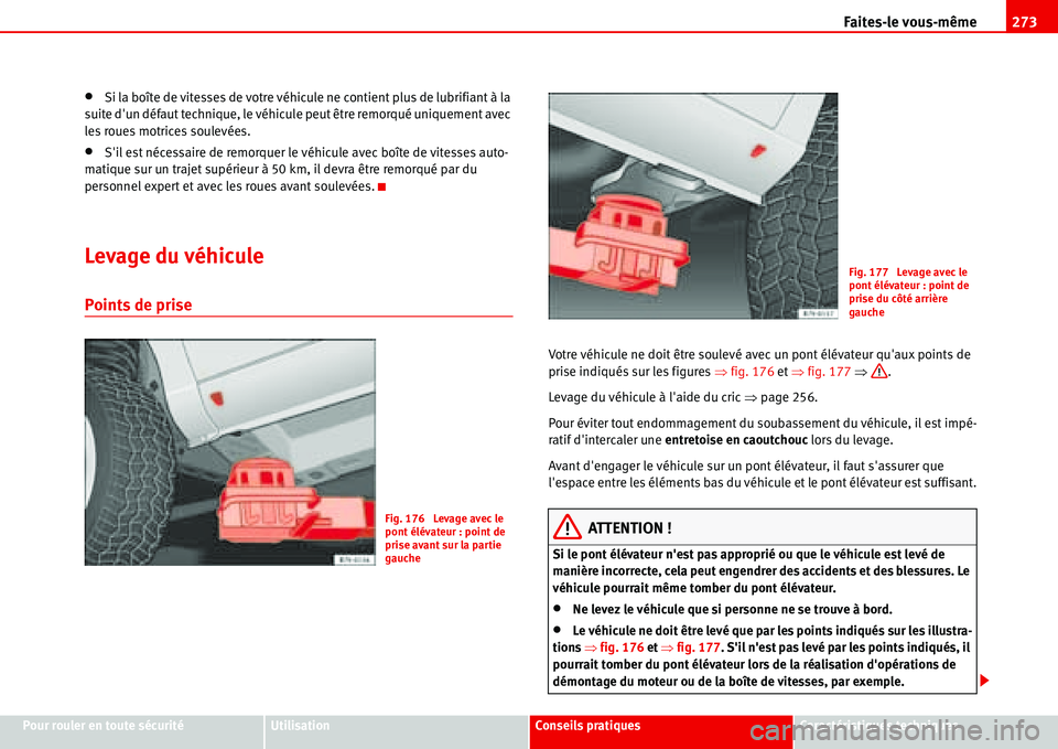 Seat Alhambra 2006  Manuel du propriétaire (in French)  Faites-le vous-même273
Pour rouler en toute sécuritéUtilisationConseils pratiquesCaractéristiques techniques
•Si la boîte de vitesses de votre véhicule ne contient plus de lubrifiant à la 
su