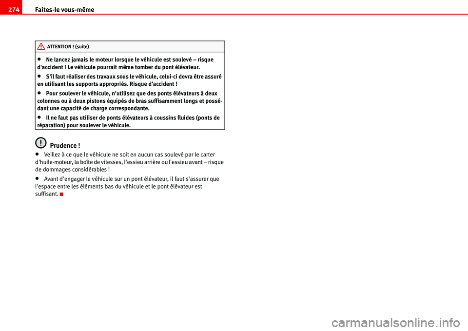 Seat Alhambra 2006  Manuel du propriétaire (in French)  Faites-le vous-même 274
•Ne lancez jamais le moteur lorsque le véhicule est soulevé – risque 
daccident ! Le véhicule pourrait même tomber du pont élévateur.
•Sil faut réaliser des tra