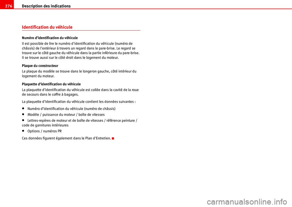 Seat Alhambra 2006  Manuel du propriétaire (in French)  Description des indications 276
Identification du véhicule
Numéro didentification du véhicule
Il est possible de lire le numéro didentification du véhicule (numéro de 
châssis) de lextérieu