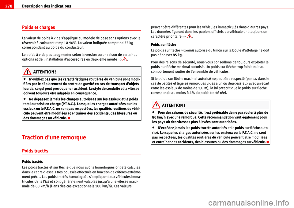 Seat Alhambra 2006  Manuel du propriétaire (in French)  Description des indications 278
Poids et charges
La valeur de poids à vide sapplique au modèle de base sans options avec le 
réservoir à carburant rempli à 90%. La valeur indiquée comprend 75 k