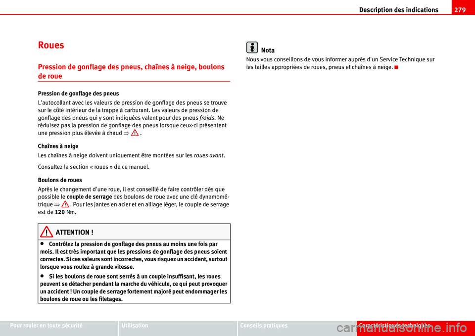 Seat Alhambra 2006 Manuel du propriétaire (in French) Description des indications279
Pour rouler en toute sécuritéUtilisationConseils pratiquesCaractéristiques techniques
Roues
Pression de gonflage des pneus, chaînes à neige, boulons
de roue
Pressi Seat Alhambra 2006 Manuel du propriétaire (in French) Description des indications279
Pour rouler en toute sécuritéUtilisationConseils pratiquesCaractéristiques techniques
Roues
Pression de gonflage des pneus, chaînes à neige, boulons
de roue
Pressi