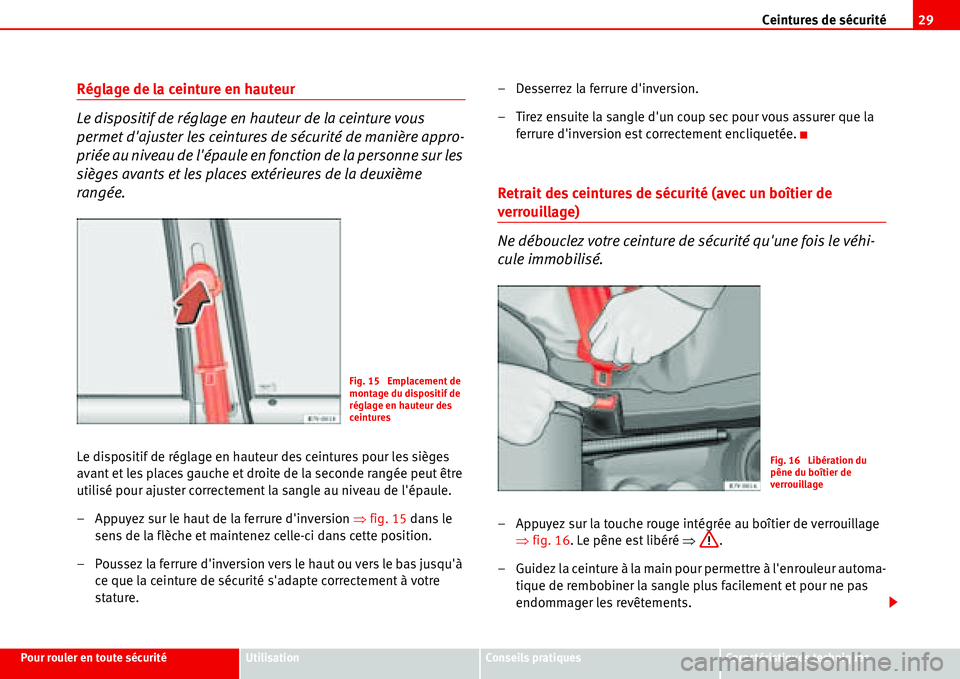 Seat Alhambra 2006 Manuel du propriétaire (in French) Ceintures de sécurité29
Pour rouler en toute sécuritéUtilisationConseils pratiquesCaractéristiques techniques
Réglage de la ceinture en hauteur
Le dispositif de réglage en hauteur de la ceintur Seat Alhambra 2006 Manuel du propriétaire (in French) Ceintures de sécurité29
Pour rouler en toute sécuritéUtilisationConseils pratiquesCaractéristiques techniques
Réglage de la ceinture en hauteur
Le dispositif de réglage en hauteur de la ceintur