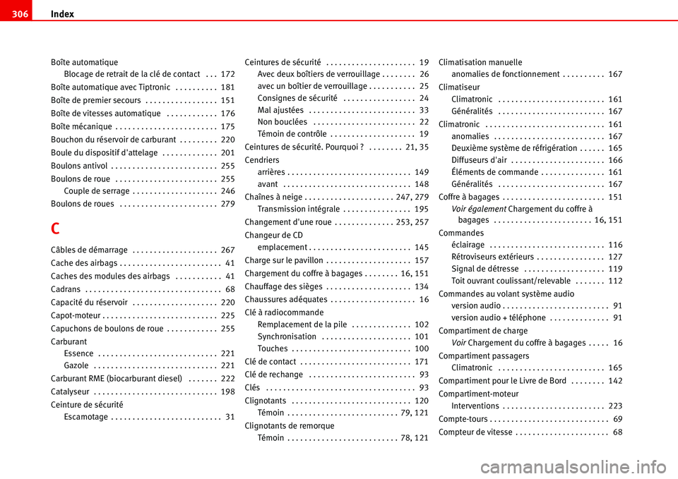 Seat Alhambra 2006  Manuel du propriétaire (in French)  Index 306
Boîte automatique
Blocage de retrait de la clé de contact  . . .  172
Boîte automatique avec Tiptronic  . . . . . . . . . .  181
Boîte de premier secours  . . . . . . . . . . . . . . . .