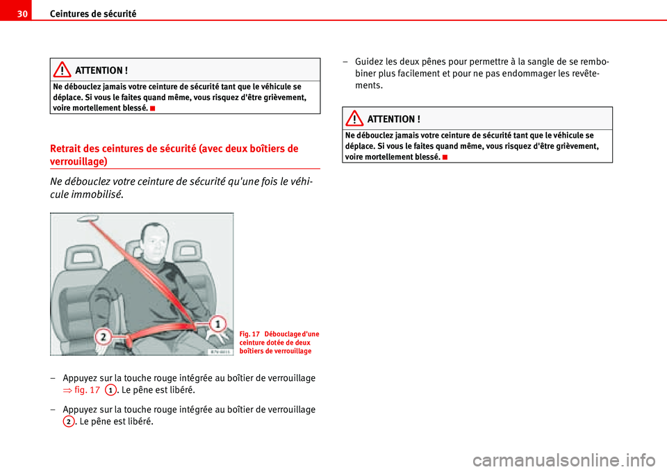 Seat Alhambra 2006 Manuel du propriétaire (in French) Ceintures de sécurité 30
ATTENTION !
Ne débouclez jamais votre ceinture de sécurité tant que le véhicule se
déplace. Si vous le faites quand même, vous risquez dêtre grièvement,
voire mor Seat Alhambra 2006 Manuel du propriétaire (in French) Ceintures de sécurité 30
ATTENTION !
Ne débouclez jamais votre ceinture de sécurité tant que le véhicule se
déplace. Si vous le faites quand même, vous risquez dêtre grièvement,
voire mor