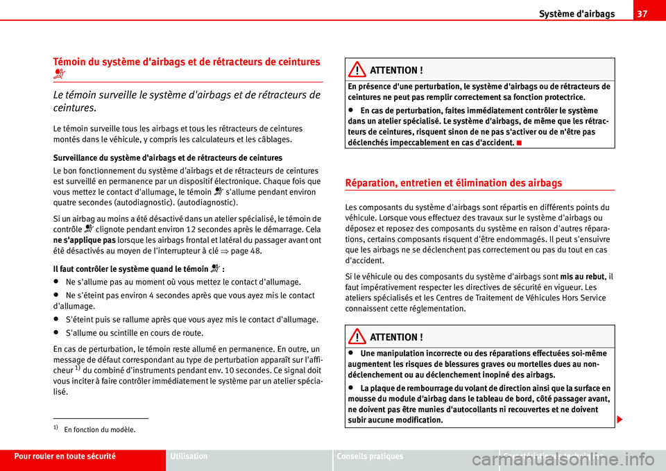Seat Alhambra 2006  Manuel du propriétaire (in French)  Système dairbags37
Pour rouler en toute sécuritéUtilisationConseils pratiquesCaractéristiques techniques
Témoin du système dairbags et de rétracteurs de ceintures 
�T
Le témoin surveille le 