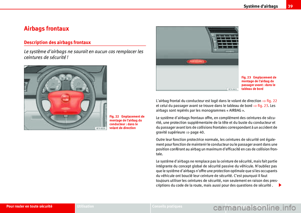 Seat Alhambra 2006 Manuel du propriétaire (in French) Système dairbags39
Pour rouler en toute sécuritéUtilisationConseils pratiquesCaractéristiques techniques
Airbags frontaux
Description des airbags frontaux
Le système dairbags ne saurait en aucu Seat Alhambra 2006 Manuel du propriétaire (in French) Système dairbags39
Pour rouler en toute sécuritéUtilisationConseils pratiquesCaractéristiques techniques
Airbags frontaux
Description des airbags frontaux
Le système dairbags ne saurait en aucu