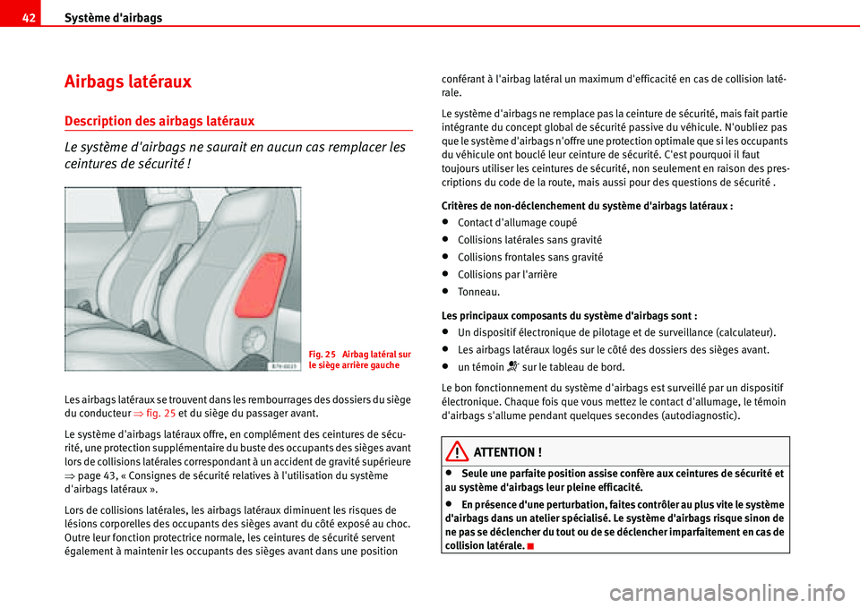 Seat Alhambra 2006 Manuel du propriétaire (in French) Système dairbags 42
Airbags latéraux
Description des airbags latéraux
Le système dairbags ne saurait en aucun cas remplacer les
ceintures de sécurité !
Les airbags latéraux se trouvent dans Seat Alhambra 2006 Manuel du propriétaire (in French) Système dairbags 42
Airbags latéraux
Description des airbags latéraux
Le système dairbags ne saurait en aucun cas remplacer les
ceintures de sécurité !
Les airbags latéraux se trouvent dans