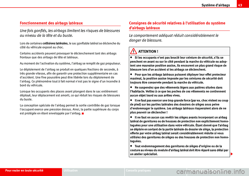 Seat Alhambra 2006 Manuel du propriétaire (in French) Système dairbags43
Pour rouler en toute sécuritéUtilisationConseils pratiquesCaractéristiques techniques
Fonctionnement des airbags latéraux
Une fois gonflés, les airbags limitent les risques d Seat Alhambra 2006 Manuel du propriétaire (in French) Système dairbags43
Pour rouler en toute sécuritéUtilisationConseils pratiquesCaractéristiques techniques
Fonctionnement des airbags latéraux
Une fois gonflés, les airbags limitent les risques d