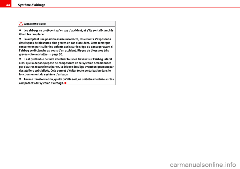Seat Alhambra 2006 Manuel du propriétaire (in French) Système dairbags 44
•Les airbags ne protègent quen cas daccident, et sils sont déclenchés
il faut les remplacer.
•En adoptant une position assise incorrecte, les enfants sexposent à
de Seat Alhambra 2006 Manuel du propriétaire (in French) Système dairbags 44
•Les airbags ne protègent quen cas daccident, et sils sont déclenchés
il faut les remplacer.
•En adoptant une position assise incorrecte, les enfants sexposent à
de