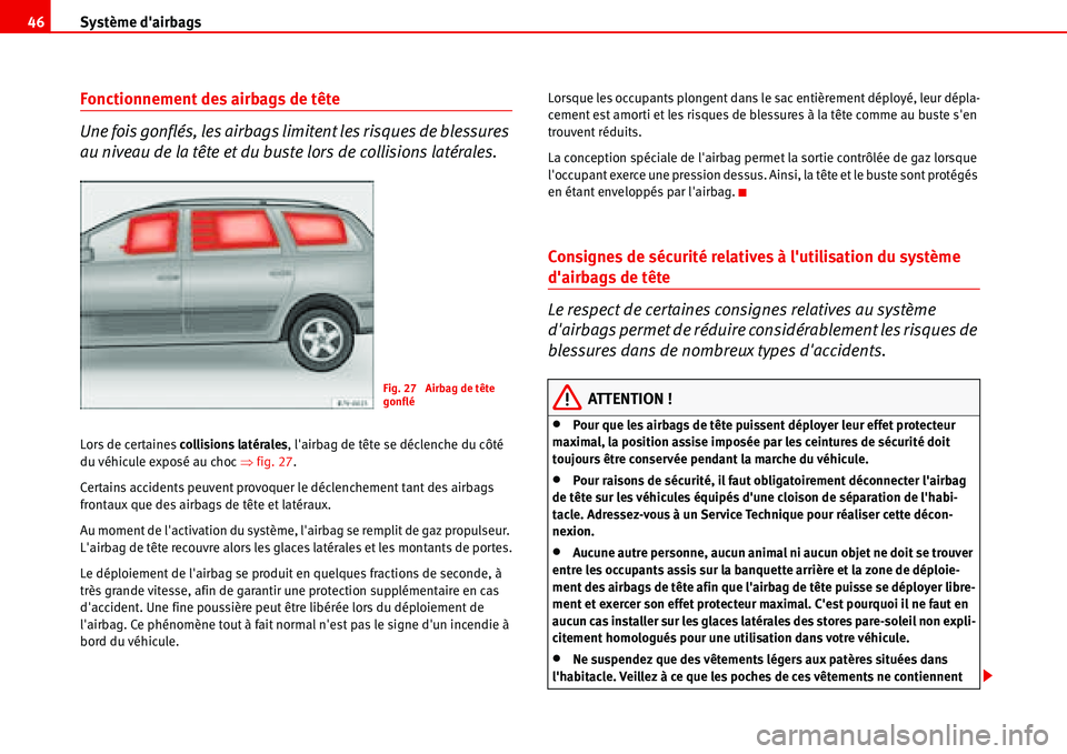 Seat Alhambra 2006 Manuel du propriétaire (in French) Système dairbags 46
Fonctionnement des airbags de tête
Une fois gonflés, les airbags limitent les risques de blessures
au niveau de la tête et du buste lors de collisions latérales.
Lors de cer Seat Alhambra 2006 Manuel du propriétaire (in French) Système dairbags 46
Fonctionnement des airbags de tête
Une fois gonflés, les airbags limitent les risques de blessures
au niveau de la tête et du buste lors de collisions latérales.
Lors de cer
