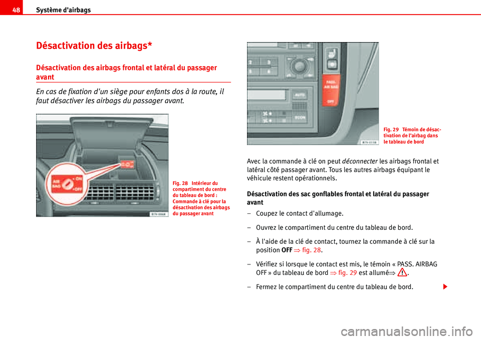 Seat Alhambra 2006 Manuel du propriétaire (in French) Système dairbags 48
Désactivation des airbags*
Désactivation des airbags frontal et latéral du passager
avant
En cas de fixation dun siège pour enfants dos à la route, il
faut désactiver le Seat Alhambra 2006 Manuel du propriétaire (in French) Système dairbags 48
Désactivation des airbags*
Désactivation des airbags frontal et latéral du passager
avant
En cas de fixation dun siège pour enfants dos à la route, il
faut désactiver le