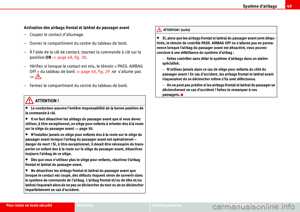 Seat Alhambra 2006 Manuel du propriétaire (in French) Système dairbags49
Pour rouler en toute sécuritéUtilisationConseils pratiquesCaractéristiques techniques
Activation des airbags frontal et latéral du passager avant
– Coupez le contact dallum Seat Alhambra 2006 Manuel du propriétaire (in French) Système dairbags49
Pour rouler en toute sécuritéUtilisationConseils pratiquesCaractéristiques techniques
Activation des airbags frontal et latéral du passager avant
– Coupez le contact dallum