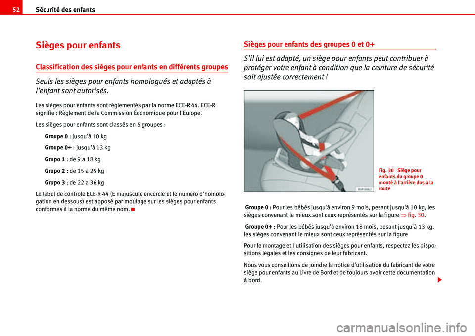Seat Alhambra 2006 Manuel du propriétaire (in French) Sécurité des enfants 52
Sièges pour enfants
Classification des sièges pour enfants en différents groupes
Seuls les sièges pour enfants homologués et adaptés à
lenfant sont autorisés.
Les s Seat Alhambra 2006 Manuel du propriétaire (in French) Sécurité des enfants 52
Sièges pour enfants
Classification des sièges pour enfants en différents groupes
Seuls les sièges pour enfants homologués et adaptés à
lenfant sont autorisés.
Les s