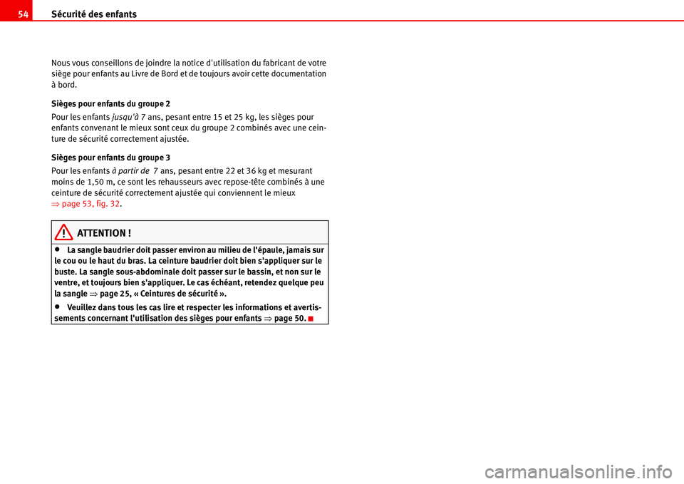 Seat Alhambra 2006 Manuel du propriétaire (in French) Sécurité des enfants 54
Nous vous conseillons de joindre la notice dutilisation du fabricant de votre
siège pour enfants au Livre de Bord et de toujours avoir cette documentation
à bord.
Siège Seat Alhambra 2006 Manuel du propriétaire (in French) Sécurité des enfants 54
Nous vous conseillons de joindre la notice dutilisation du fabricant de votre
siège pour enfants au Livre de Bord et de toujours avoir cette documentation
à bord.
Siège