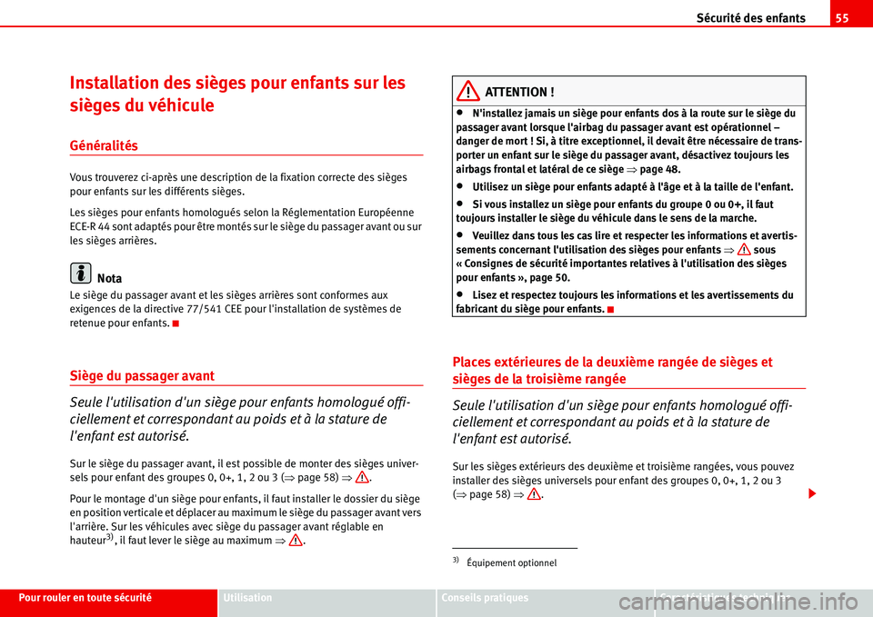 Seat Alhambra 2006 Manuel du propriétaire (in French) Sécurité des enfants55
Pour rouler en toute sécuritéUtilisationConseils pratiquesCaractéristiques techniques
Installation des sièges pour enfants sur les
sièges du véhicule
Généralités
Vou Seat Alhambra 2006 Manuel du propriétaire (in French) Sécurité des enfants55
Pour rouler en toute sécuritéUtilisationConseils pratiquesCaractéristiques techniques
Installation des sièges pour enfants sur les
sièges du véhicule
Généralités
Vou
