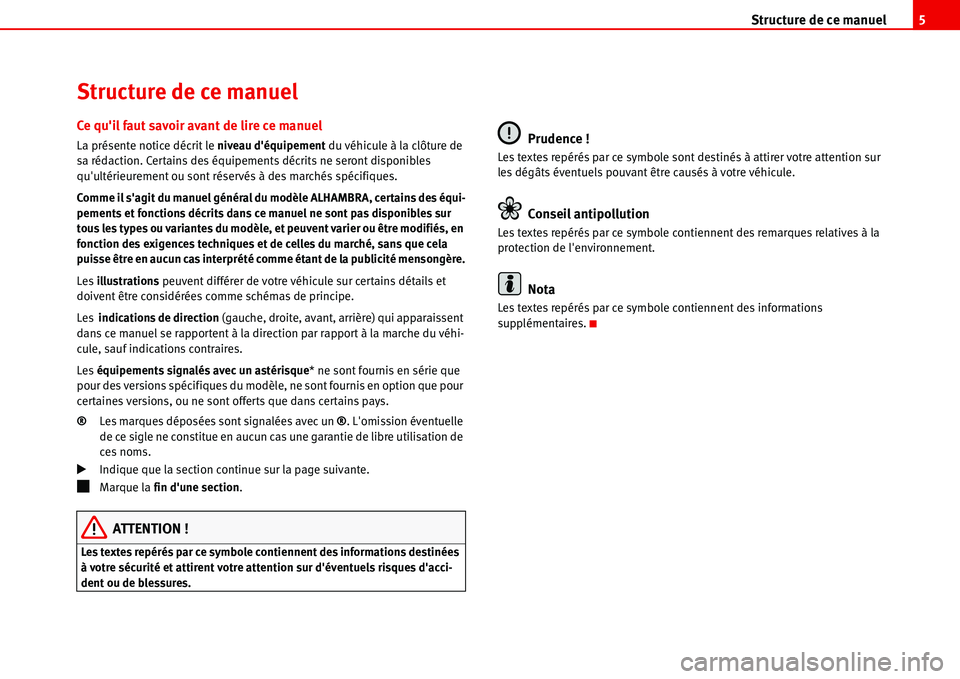 Seat Alhambra 2006  Manuel du propriétaire (in French)  Structure de ce manuel5
Structure de ce manuel
Ce quil faut savoir avant de lire ce manuel
La présente notice décrit le niveau déquipement du véhicule à la clôture de 
sa rédaction. Certains 