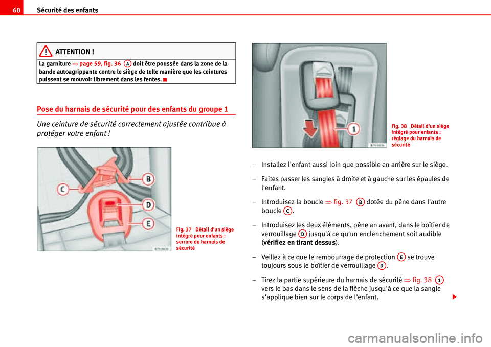 Seat Alhambra 2006  Manuel du propriétaire (in French)  Sécurité des enfants 60
ATTENTION !
La garniture �Ÿpage 59, fig. 36   doit être poussée dans la zone de la 
bande autoagrippante contre le siège de telle manière que les ceintures 
puissent se 