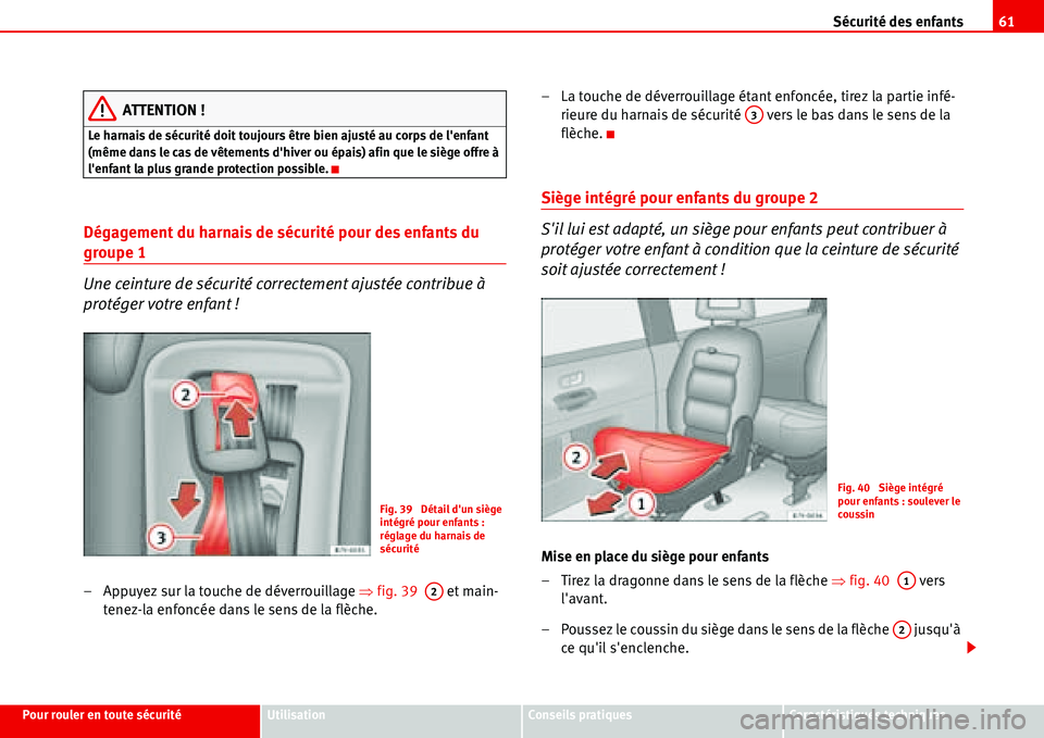 Seat Alhambra 2006  Manuel du propriétaire (in French)  Sécurité des enfants61
Pour rouler en toute sécuritéUtilisationConseils pratiquesCaractéristiques techniques
ATTENTION !
Le harnais de sécurité doit toujours être bien ajusté au corps de len