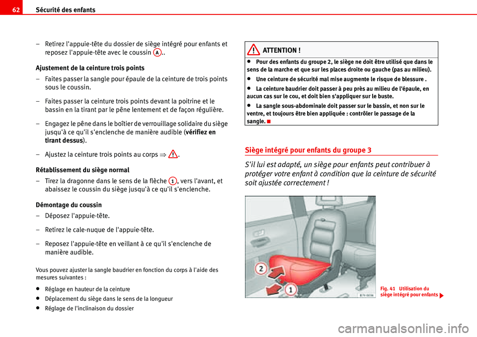 Seat Alhambra 2006  Manuel du propriétaire (in French)  Sécurité des enfants 62
– Retirez lappuie-tête du dossier de siège intégré pour enfants et 
reposez lappuie-tête avec le coussin  ..
Ajustement de la ceinture trois points
– Faites passer