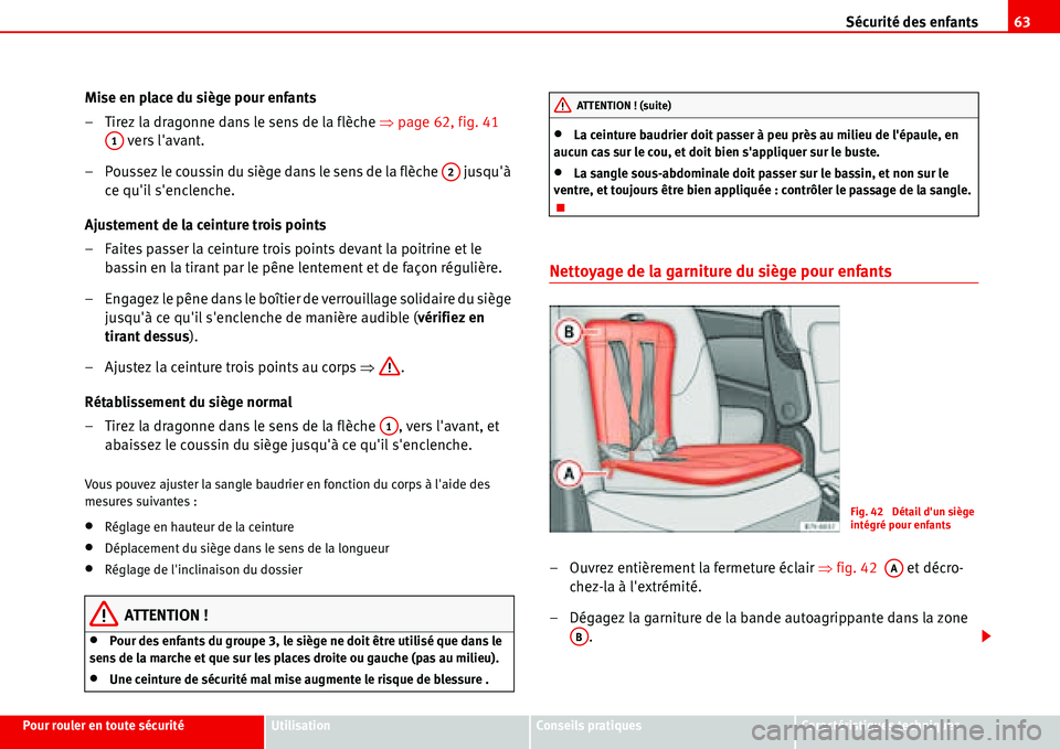Seat Alhambra 2006  Manuel du propriétaire (in French)  Sécurité des enfants63
Pour rouler en toute sécuritéUtilisationConseils pratiquesCaractéristiques techniques
Mise en place du siège pour enfants
– Tirez la dragonne dans le sens de la flèche 