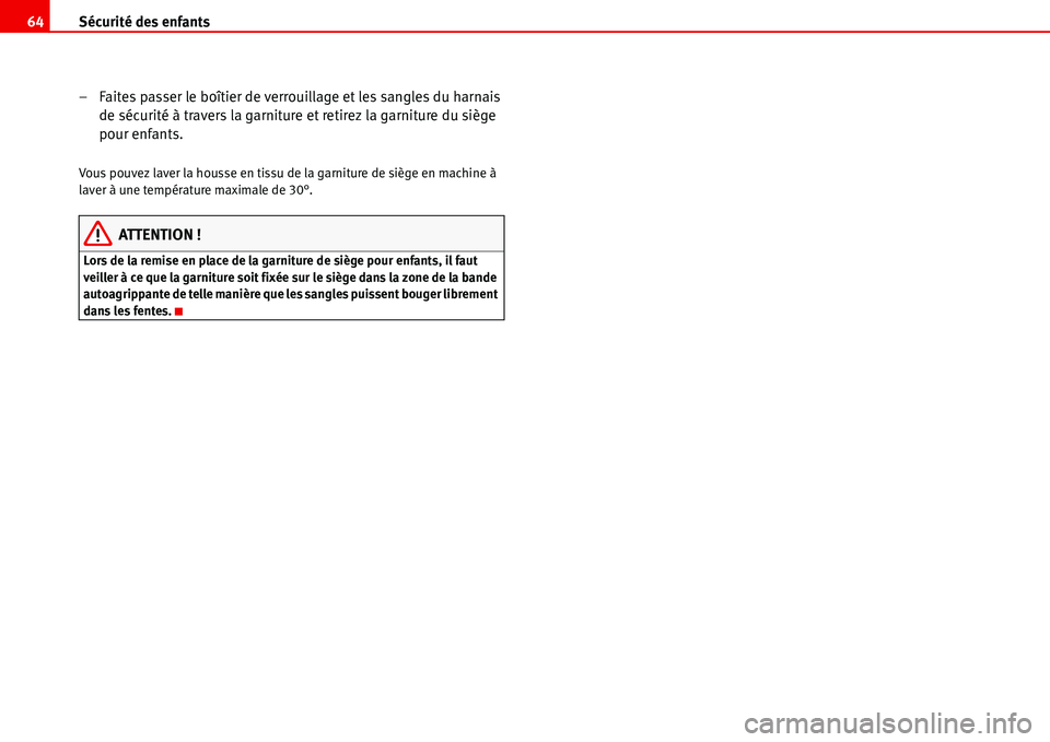 Seat Alhambra 2006  Manuel du propriétaire (in French)  Sécurité des enfants 64
– Faites passer le boîtier de verrouillage et les sangles du harnais 
de sécurité à travers la garniture et retirez la garniture du siège 
pour enfants.
Vous pouvez la