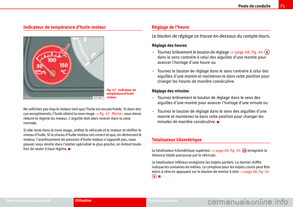Seat Alhambra 2006  Manuel du propriétaire (in French)  Poste de conduite71
Pour rouler en toute sécuritéUtilisationConseils pratiquesCaractéristiques techniques
Indicateur de température dhuile-moteur
Ne sollicitez pas trop le moteur tant que lhuile