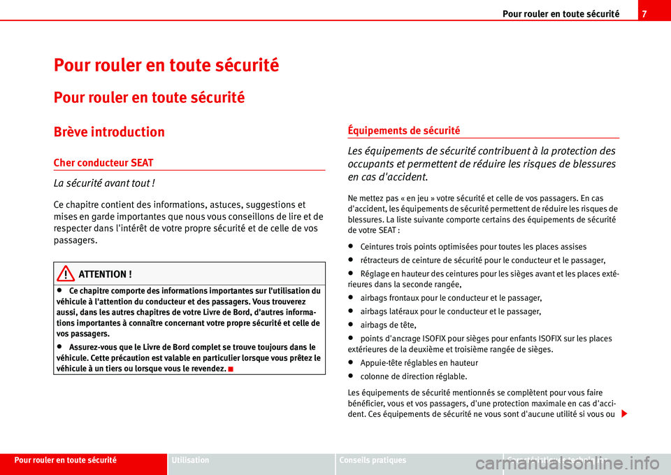 Seat Alhambra 2006  Manuel du propriétaire (in French)  Pour rouler en toute sécurité7
Pour rouler en toute sécuritéUtilisationConseils pratiquesCaractéristiques techniques
Pour rouler en toute sécurité
Pour rouler en toute sécurité
Brève introdu