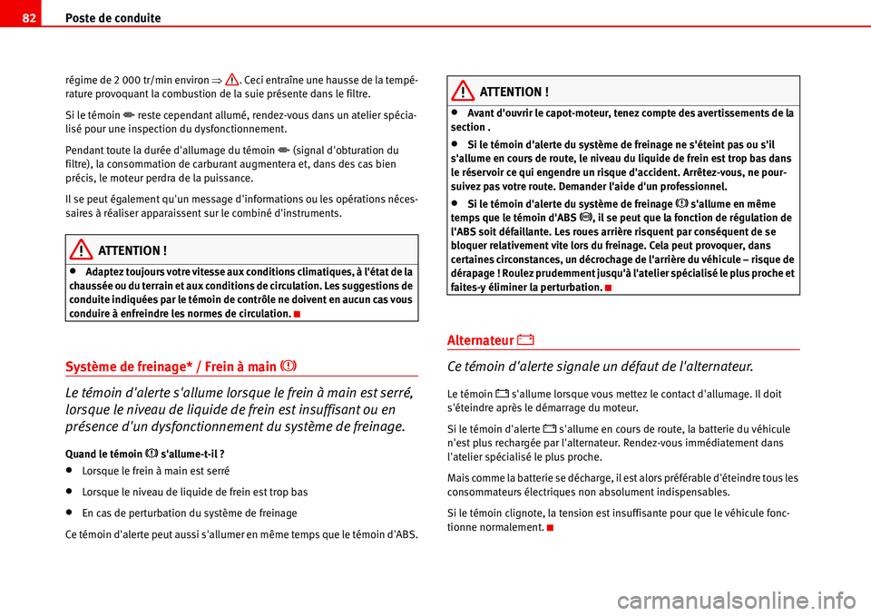 Seat Alhambra 2006  Manuel du propriétaire (in French)  Poste de conduite 82
régime de 2 000 tr/min environ �Ÿ. Ceci entraîne une hausse de la tempé-
rature provoquant la combustion de la suie présente dans le filtre.
Si le témoin 
�¬ reste cependan