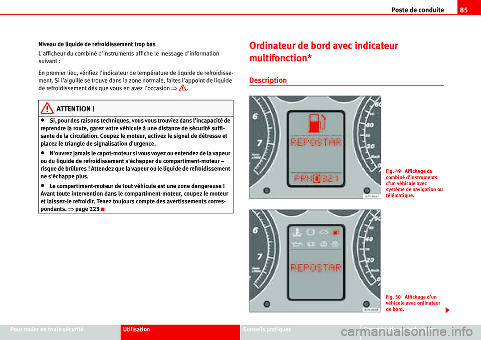 Seat Alhambra 2006  Manuel du propriétaire (in French)  Poste de conduite85
Pour rouler en toute sécuritéUtilisationConseils pratiquesCaractéristiques techniques Niveau de liquide de refroidissement trop bas
Lafficheur du combiné dinstruments affiche