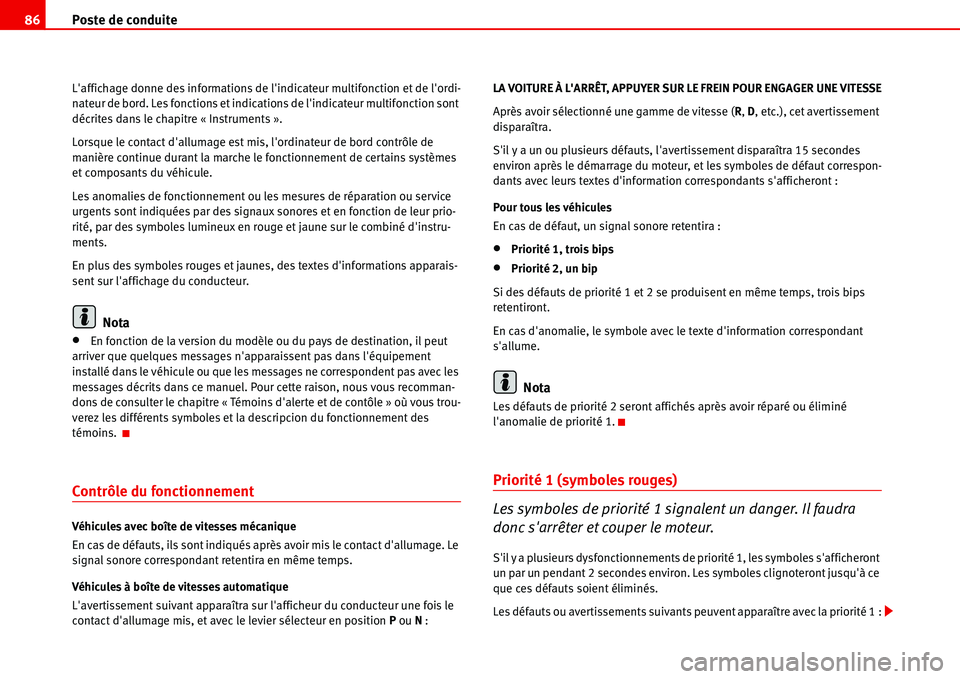 Seat Alhambra 2006  Manuel du propriétaire (in French)  Poste de conduite 86
Laffichage donne des informations de lindicateur multifonction et de lordi-
nateur de bord. Les fonctions et indications de lindicateur multifonction sont 
décrites dans le c