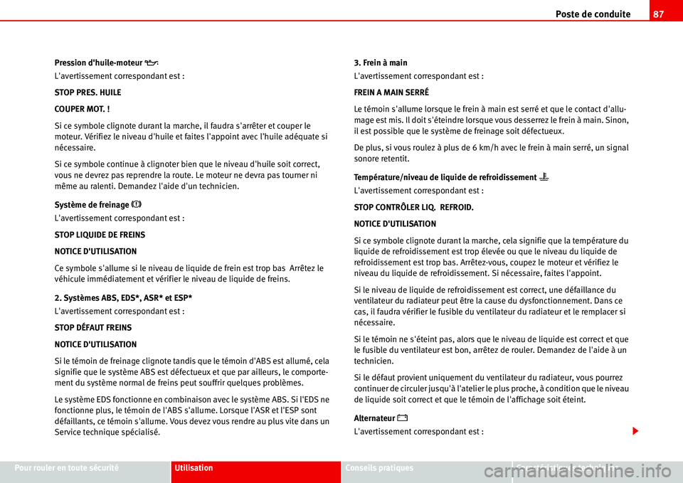 Seat Alhambra 2006  Manuel du propriétaire (in French)  Poste de conduite87
Pour rouler en toute sécuritéUtilisationConseils pratiquesCaractéristiques techniques Pression dhuile-moteur 
�E
Lavertissement correspondant est :
STOP PRES. HUILE
COUPER MOT