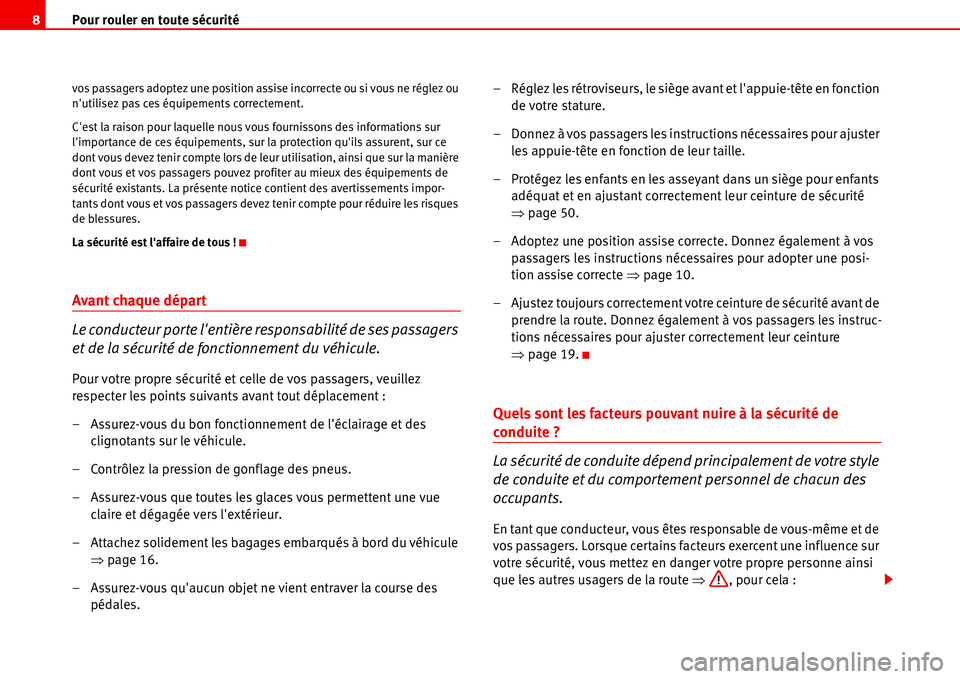 Seat Alhambra 2006  Manuel du propriétaire (in French)  Pour rouler en toute sécurité 8
vos passagers adoptez une position assise incorrecte ou si vous ne réglez ou 
nutilisez pas ces équipements correctement.
Cest la raison pour laquelle nous vous f