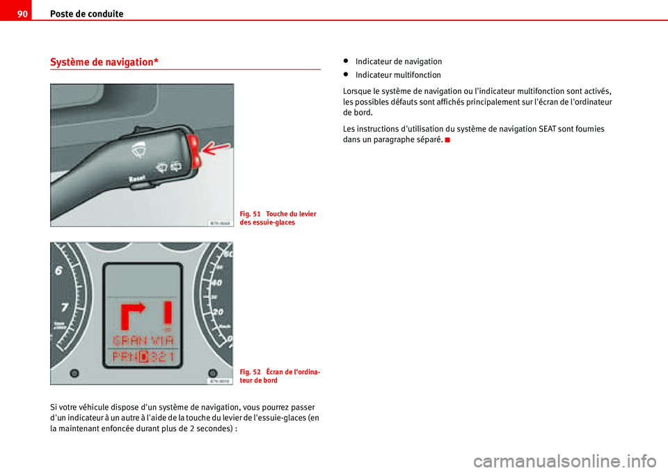 Seat Alhambra 2006 Manuel du propriétaire (in French) Poste de conduite 90
Système de navigation*
Si votre véhicule dispose dun système de navigation, vous pourrez passer
dun indicateur à un autre à laide de la touche du levier de lessuie-glace Seat Alhambra 2006 Manuel du propriétaire (in French) Poste de conduite 90
Système de navigation*
Si votre véhicule dispose dun système de navigation, vous pourrez passer
dun indicateur à un autre à laide de la touche du levier de lessuie-glace