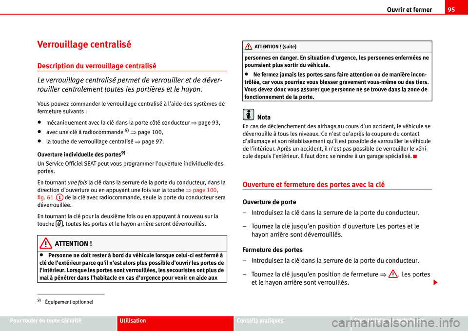 Seat Alhambra 2006 Manuel du propriétaire (in French) Ouvrir et fermer95
Pour rouler en toute sécuritéUtilisationConseils pratiquesCaractéristiques techniques
Verrouillage centralisé
Description du verrouillage centralisé
Le verrouillage centralisé Seat Alhambra 2006 Manuel du propriétaire (in French) Ouvrir et fermer95
Pour rouler en toute sécuritéUtilisationConseils pratiquesCaractéristiques techniques
Verrouillage centralisé
Description du verrouillage centralisé
Le verrouillage centralisé