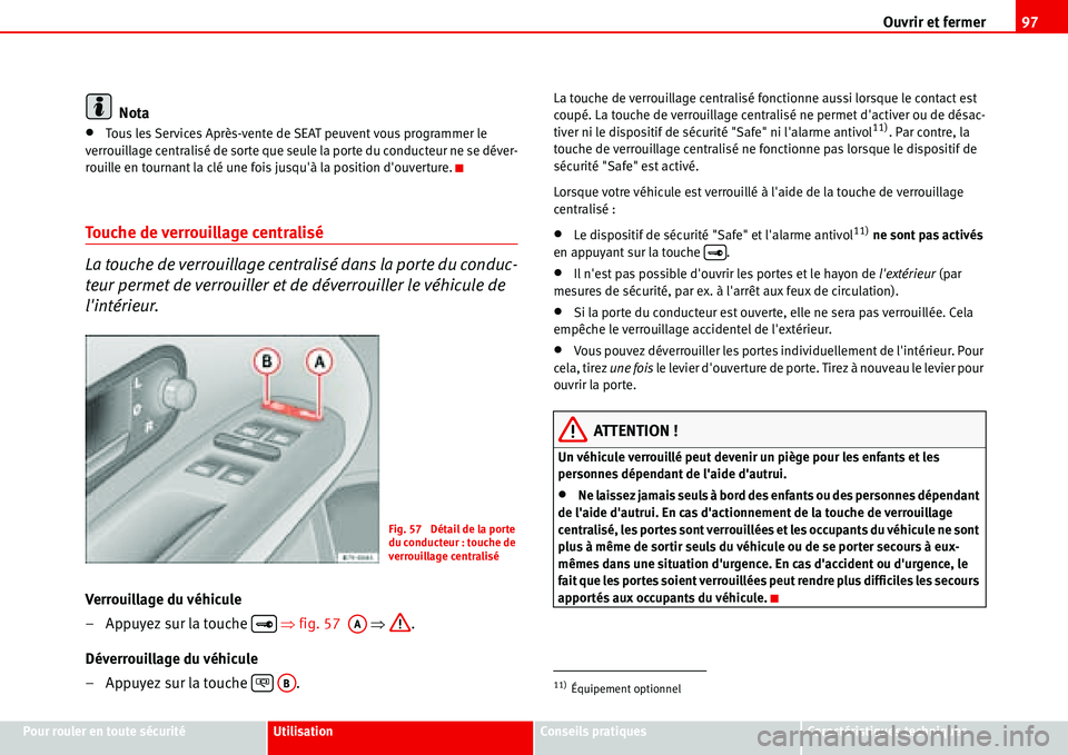 Seat Alhambra 2006 Manuel du propriétaire (in French) Ouvrir et fermer97
Pour rouler en toute sécuritéUtilisationConseils pratiquesCaractéristiques techniques
Nota
•Tous les Services Après-vente de SEAT peuvent vous programmer le
verrouillage cent Seat Alhambra 2006 Manuel du propriétaire (in French) Ouvrir et fermer97
Pour rouler en toute sécuritéUtilisationConseils pratiquesCaractéristiques techniques
Nota
•Tous les Services Après-vente de SEAT peuvent vous programmer le
verrouillage cent