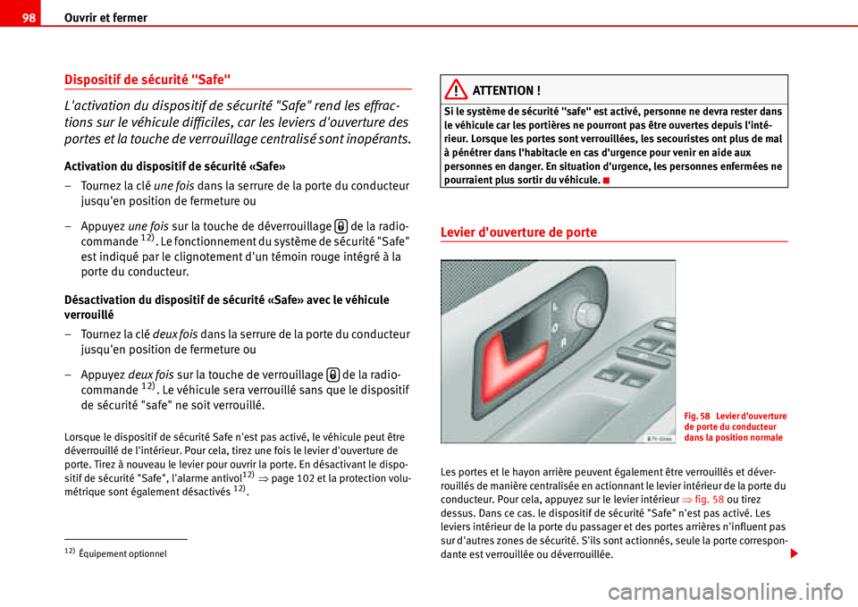 Seat Alhambra 2006 Manuel du propriétaire (in French) Ouvrir et fermer 98
Dispositif de sécurité "Safe"
Lactivation du dispositif de sécurité "Safe" rend les effrac-
tions sur le véhicule difficiles, car les leviers douverture des
portes et la to Seat Alhambra 2006 Manuel du propriétaire (in French) Ouvrir et fermer 98
Dispositif de sécurité "Safe"
Lactivation du dispositif de sécurité "Safe" rend les effrac-
tions sur le véhicule difficiles, car les leviers douverture des
portes et la to