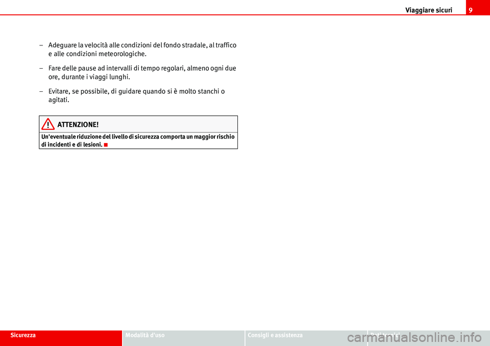 Seat Alhambra 2006  Manuale del proprietario (in Italian) Viaggiare sicuri9
SicurezzaModalità dusoConsigli e assistenzaDati tecnici
– Adeguare la velocità alle condizioni del fondo stradale, al traffico 
e alle condizioni meteorologiche.
– Fare delle 