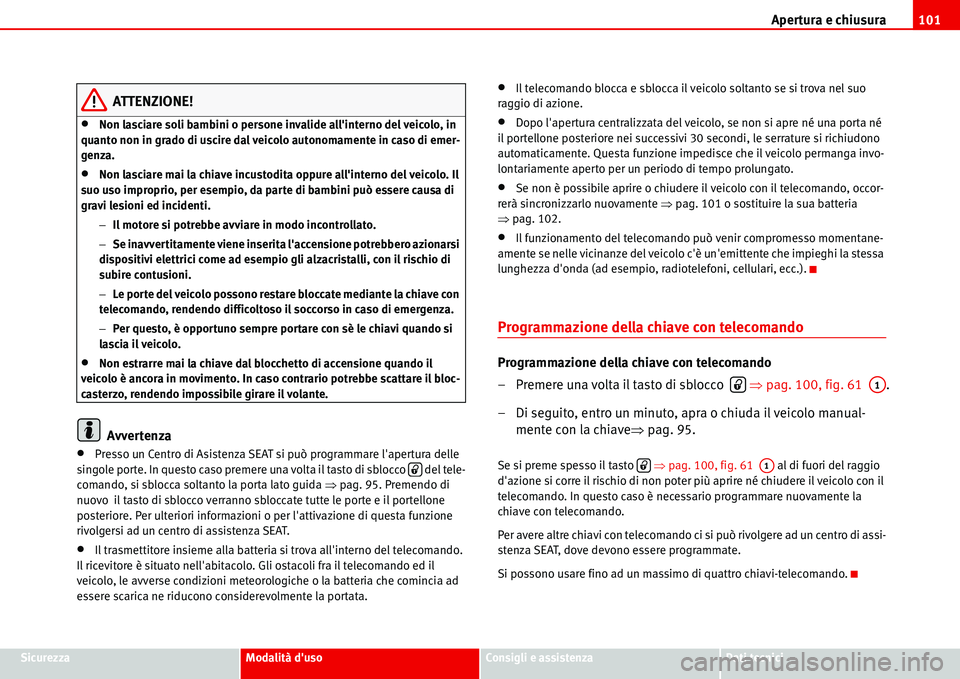 Seat Alhambra 2006  Manuale del proprietario (in Italian) Apertura e chiusura101
SicurezzaModalità dusoConsigli e assistenzaDati tecnici
ATTENZIONE!
•Non lasciare soli bambini o persone invalide allinterno del veicolo, in 
quanto non in grado di uscire 