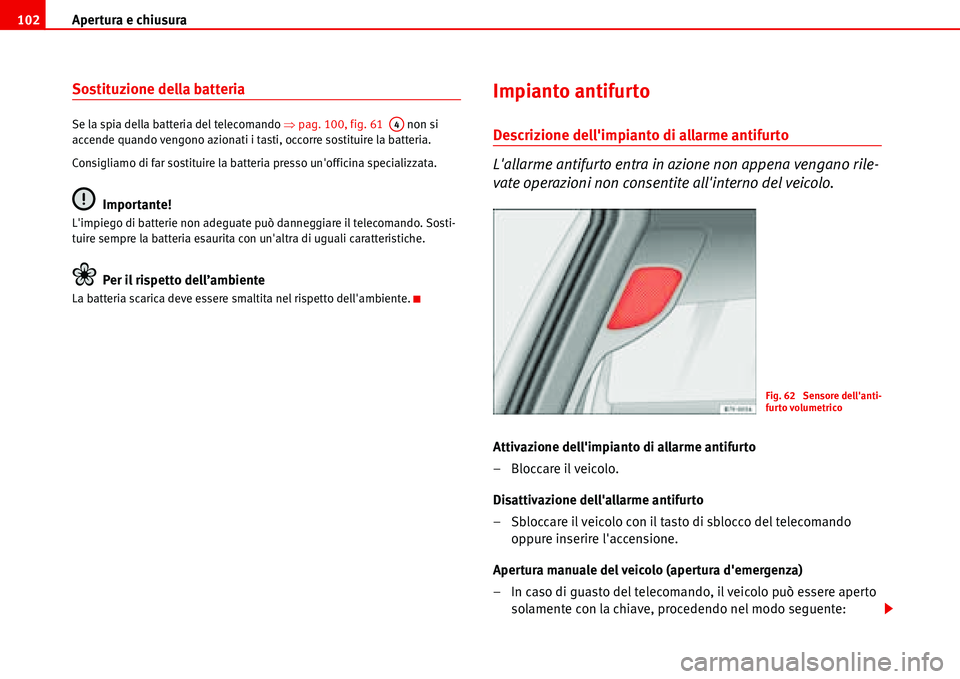 Seat Alhambra 2006  Manuale del proprietario (in Italian) Apertura e chiusura 102
Sostituzione della batteria 
Se la spia della batteria del telecomando �Ÿpag. 100, fig. 61   non si 
accende quando vengono azionati i tasti, occorre sostituire la batteria.
C