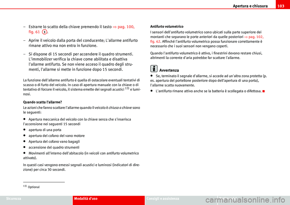 Seat Alhambra 2006  Manuale del proprietario (in Italian) Apertura e chiusura103
SicurezzaModalità dusoConsigli e assistenzaDati tecnici
– Estrarre lo scatto della chiave premendo il tasto �Ÿpag. 100, 
fig. 61  .
– Aprire il veicolo dalla porta del co