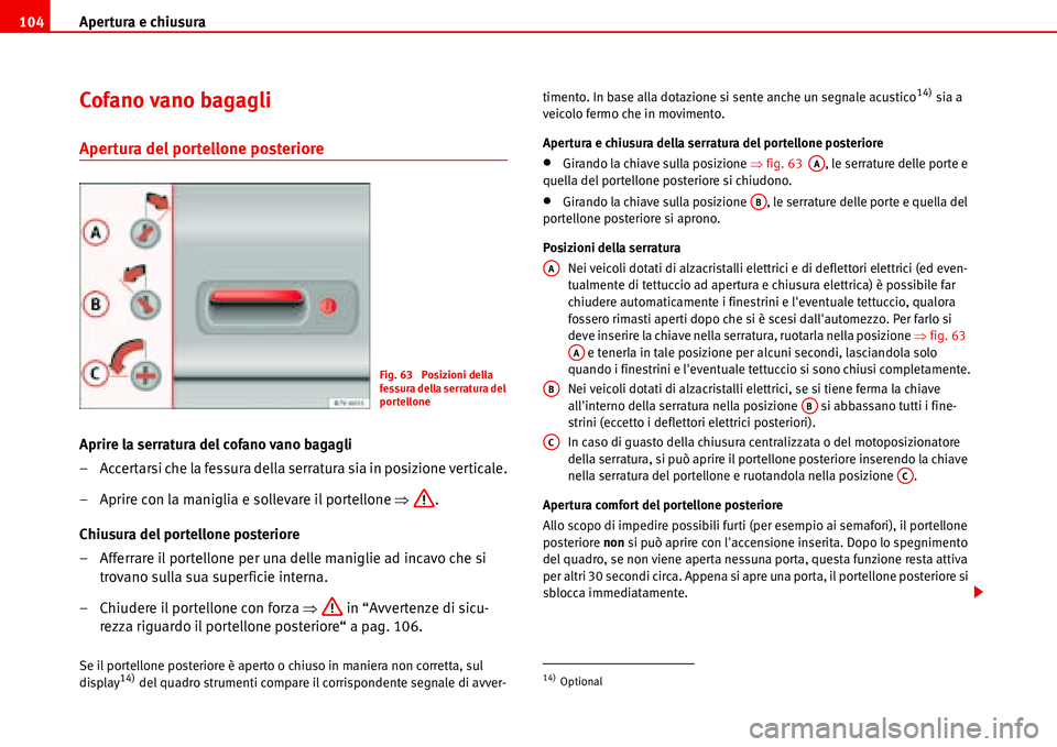 Seat Alhambra 2006  Manuale del proprietario (in Italian) Apertura e chiusura 104
Cofano vano bagagli
Apertura del portellone posteriore 
Aprire la serratura del cofano vano bagagli
– Accertarsi che la fessura della serratura sia in posizione verticale.

