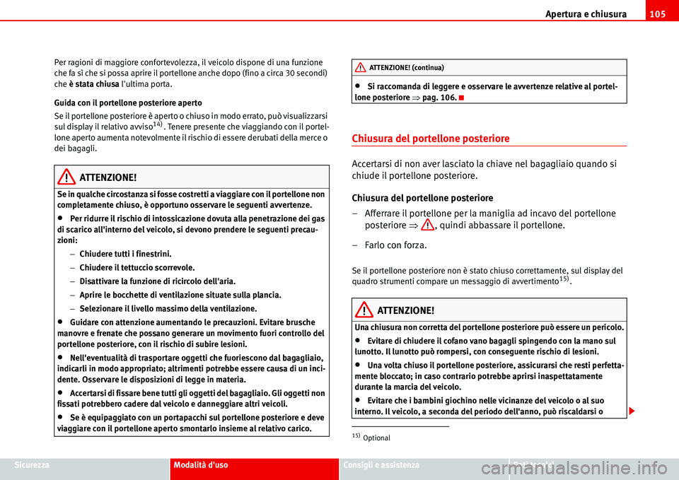 Seat Alhambra 2006  Manuale del proprietario (in Italian) Apertura e chiusura105
SicurezzaModalità dusoConsigli e assistenzaDati tecnici Per ragioni di maggiore confortevolezza, il veicolo dispone di una funzione 
che fa sì che si possa aprire il portello