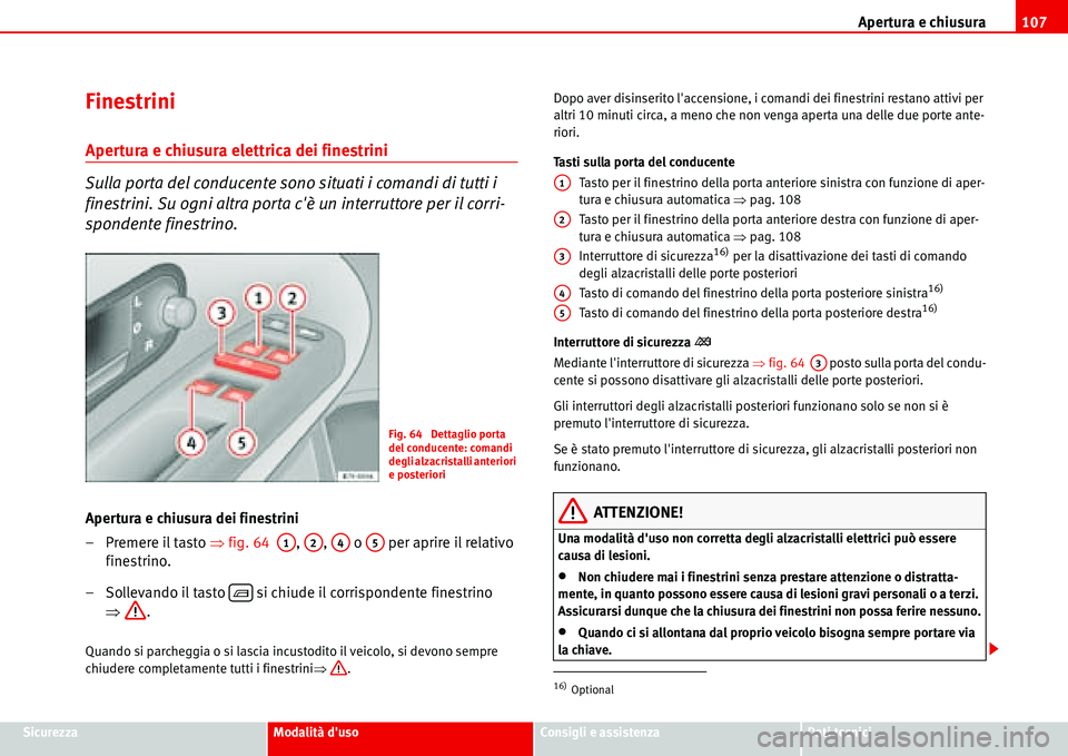 Seat Alhambra 2006  Manuale del proprietario (in Italian) Apertura e chiusura107
SicurezzaModalità dusoConsigli e assistenzaDati tecnici
Finestrini
Apertura e chiusura elettrica dei finestrini
Sulla porta del conducente sono situati i comandi di tutti i 
f