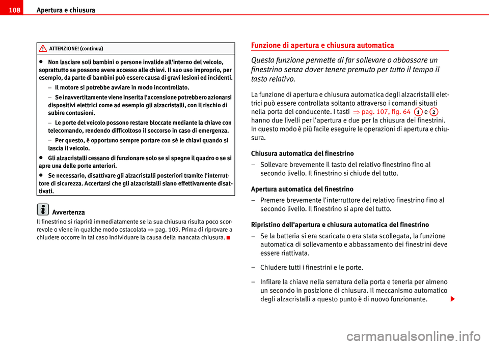 Seat Alhambra 2006  Manuale del proprietario (in Italian) Apertura e chiusura 108
•Non lasciare soli bambini o persone invalide allinterno del veicolo, 
soprattutto se possono avere accesso alle chiavi. Il suo uso improprio, per 
esempio, da parte di bamb