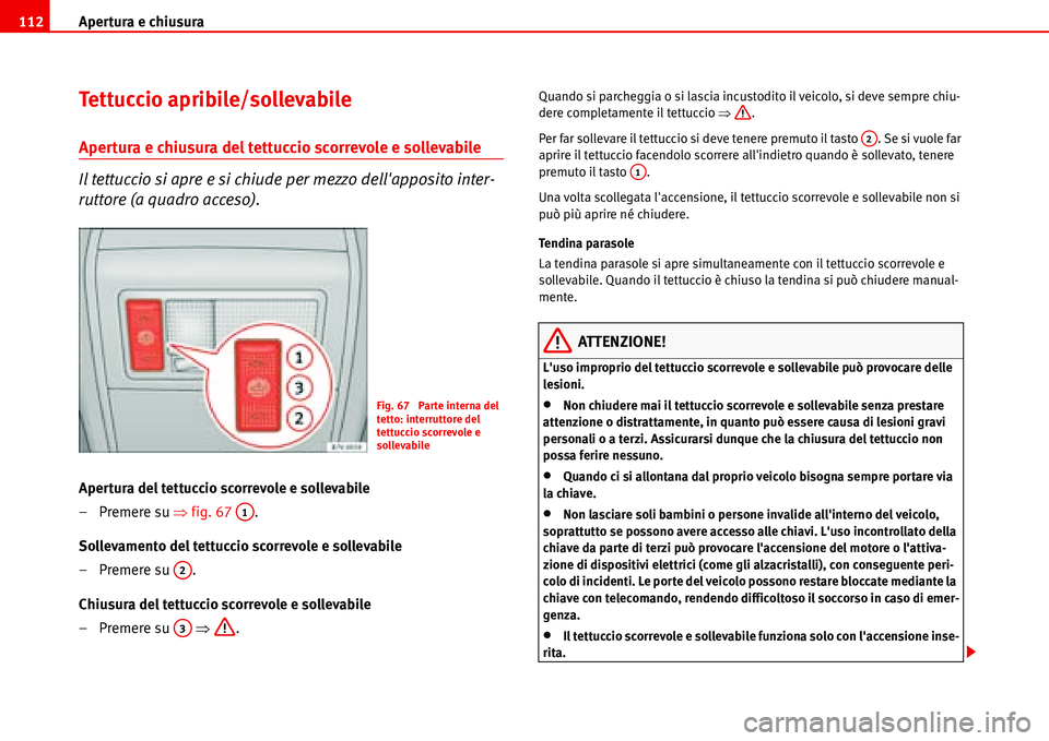 Seat Alhambra 2006 Manuale del proprietario (in Italian) Apertura e chiusura 112
Tettuccio apribile/sollevabile
Apertura e chiusura del tettuccio scorrevole e sollevabile
Il tettuccio si apre e si chiude per mezzo dellapposito inter-
ruttore (a quadro acce Seat Alhambra 2006 Manuale del proprietario (in Italian) Apertura e chiusura 112
Tettuccio apribile/sollevabile
Apertura e chiusura del tettuccio scorrevole e sollevabile
Il tettuccio si apre e si chiude per mezzo dellapposito inter-
ruttore (a quadro acce